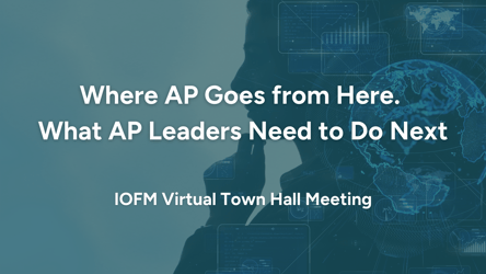 IOFM Town Hall- Where AP Goes from Here – What AP Leaders Need to Do Next